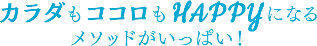 カラダもココロもHAPPYになるメソッドがいっぱい！